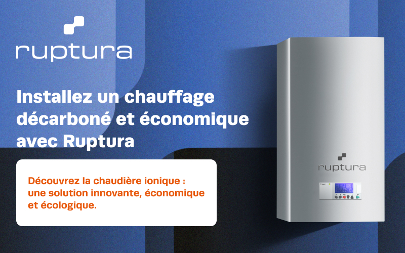Chaudière ionique Ruptura™ : une solution innovante, économique et écologique - Batiweb