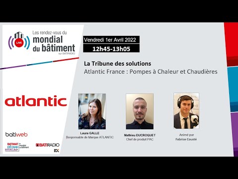 La Tribune des solutions avec Atlantic France Pompes à Chaleur et Chaudières - Batiweb